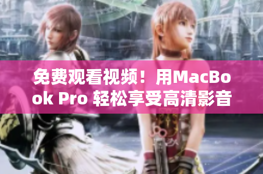 免費(fèi)觀看視頻！用MacBook Pro 輕松享受高清影音體驗(yàn)