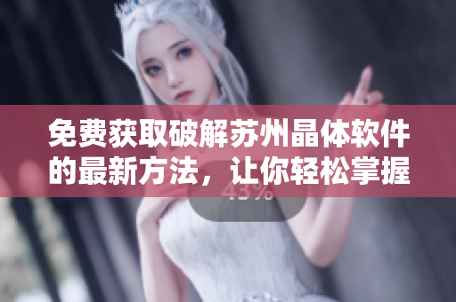 免費獲取破解蘇州晶體軟件的最新方法，讓你輕松掌握