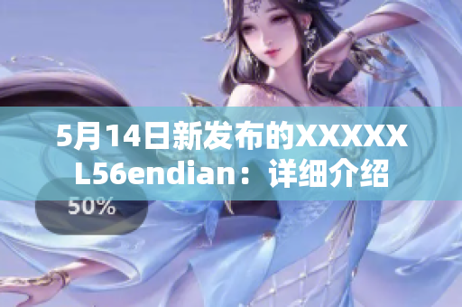 5月14日新發(fā)布的XXXXXL56endian：詳細(xì)介紹