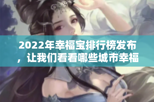 2022年幸福寶排行榜發(fā)布，讓我們看看哪些城市幸福感最高