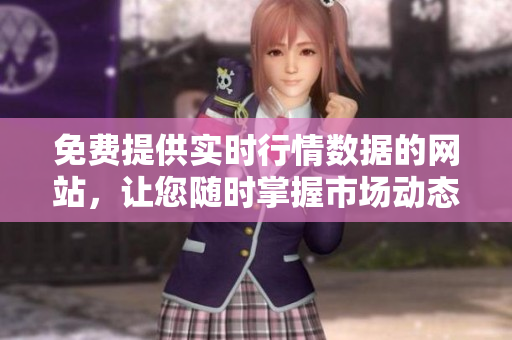 免費(fèi)提供實(shí)時(shí)行情數(shù)據(jù)的網(wǎng)站，讓您隨時(shí)掌握市場動(dòng)態(tài)