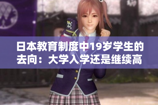 日本教育制度中19歲學(xué)生的去向：大學(xué)入學(xué)還是繼續(xù)高中？