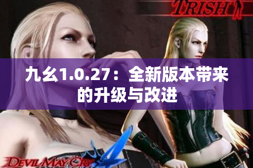 九幺1.0.27：全新版本帶來的升級與改進