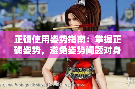 正確使用姿勢(shì)指南：掌握正確姿勢(shì)，避免姿勢(shì)問(wèn)題對(duì)身體的負(fù)面影響