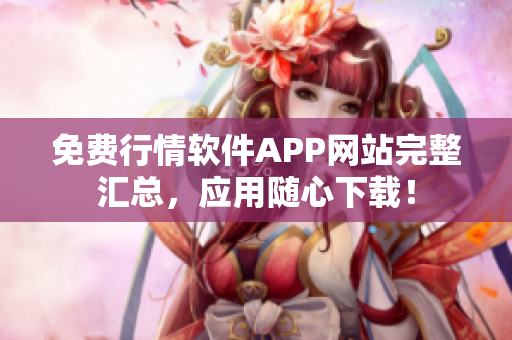 免費(fèi)行情軟件APP網(wǎng)站完整匯總，應(yīng)用隨心下載！