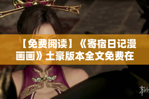 【免費(fèi)閱讀】《寄宿日記漫畫(huà)畫(huà)》土豪版本全文免費(fèi)在線閱讀