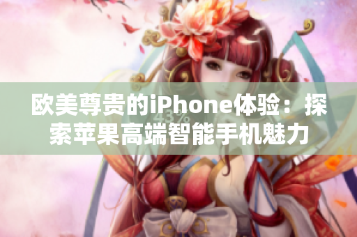 歐美尊貴的iPhone體驗：探索蘋果高端智能手機魅力