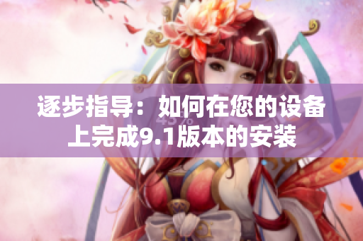 逐步指導(dǎo)：如何在您的設(shè)備上完成9.1版本的安裝