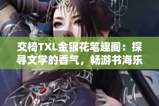 交椅TXL金銀花筆趣閣：探尋文學(xué)的香氣，暢游書海樂園
