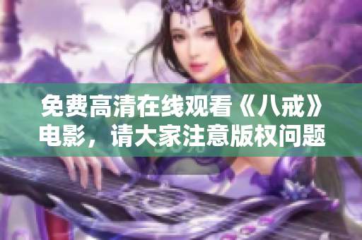 免費(fèi)高清在線觀看《八戒》電影，請大家注意版權(quán)問題