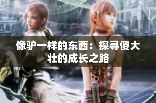 像驢一樣的東西：探尋傻大壯的成長之路