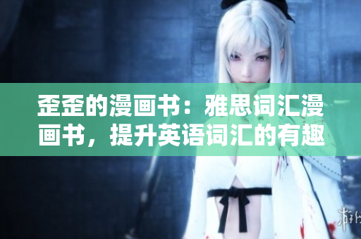 歪歪的漫畫書：雅思詞匯漫畫書，提升英語詞匯的有趣方式
