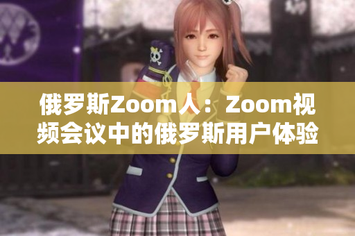 俄羅斯Zoom人：Zoom視頻會議中的俄羅斯用戶體驗(yàn)