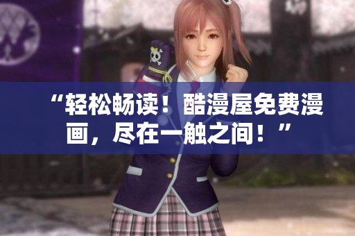“輕松暢讀！酷漫屋免費(fèi)漫畫(huà)，盡在一觸之間！”