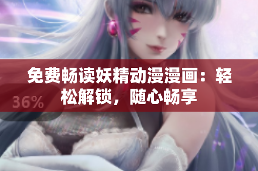 免費(fèi)暢讀妖精動(dòng)漫漫畫：輕松解鎖，隨心暢享