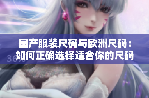 國產(chǎn)服裝尺碼與歐洲尺碼：如何正確選擇適合你的尺碼