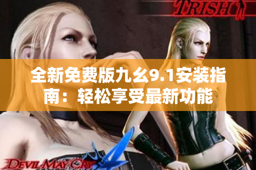 全新免費(fèi)版九幺9.1安裝指南：輕松享受最新功能