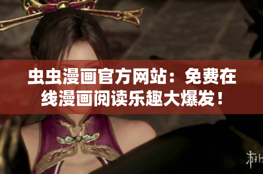 蟲蟲漫畫官方網(wǎng)站：免費(fèi)在線漫畫閱讀樂趣大爆發(fā)！