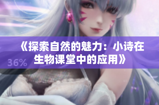 《探索自然的魅力：小詩在生物課堂中的應(yīng)用》