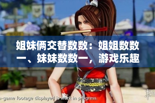 姐妹倆交替數(shù)數(shù)：姐姐數(shù)數(shù)一、妹妹數(shù)數(shù)一，游戲樂趣無窮！