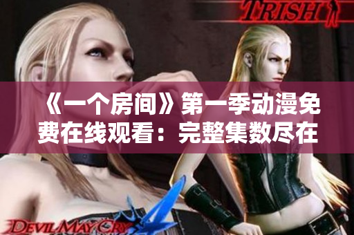 《一個房間》第一季動漫免費(fèi)在線觀看：完整集數(shù)盡在其中