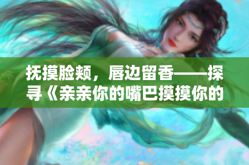 撫摸臉頰，唇邊留香——探尋《親親你的嘴巴摸摸你的臉》的魅力