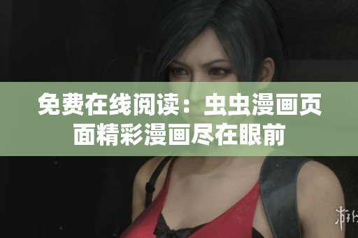 免費(fèi)在線閱讀：蟲蟲漫畫頁面精彩漫畫盡在眼前