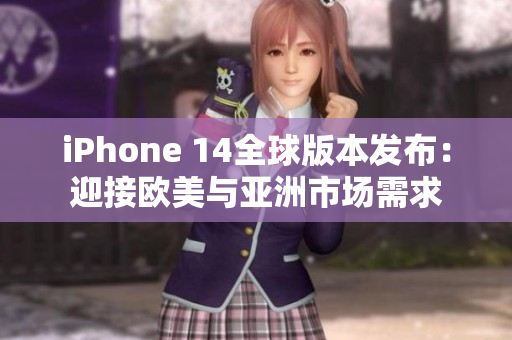 iPhone 14全球版本發(fā)布：迎接歐美與亞洲市場需求
