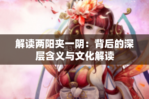 解讀兩陽(yáng)夾一陰：背后的深層含義與文化解讀