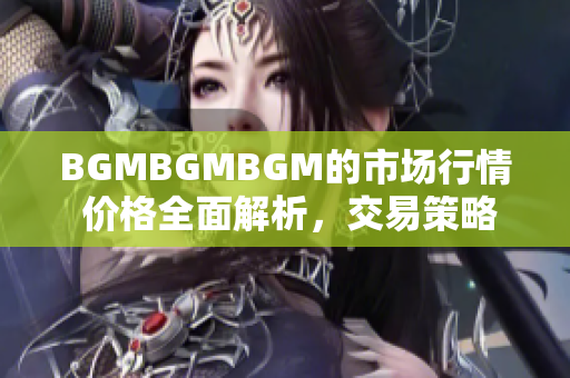 BGMBGMBGM的市場行情 價(jià)格全面解析，交易策略與風(fēng)險(xiǎn)分析