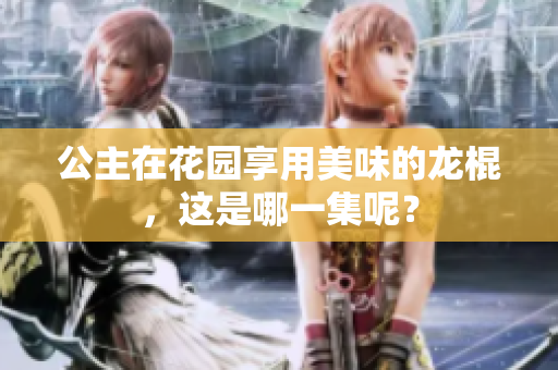 公主在花園享用美味的龍棍，這是哪一集呢？
