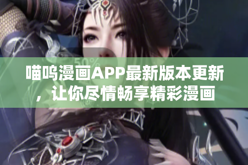 喵嗚漫畫APP最新版本更新，讓你盡情暢享精彩漫畫