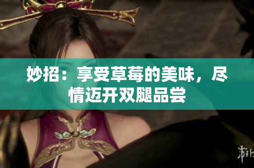 妙招：享受草莓的美味，盡情邁開雙腿品嘗