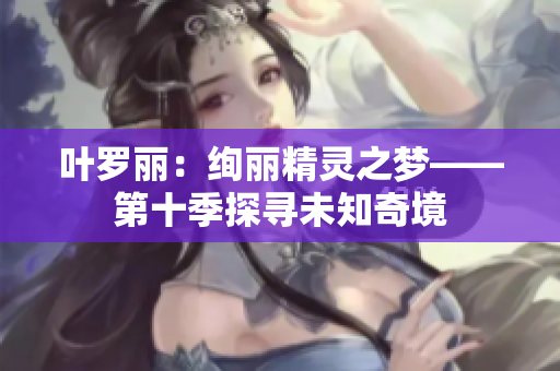 葉羅麗：絢麗精靈之夢(mèng)——第十季探尋未知奇境