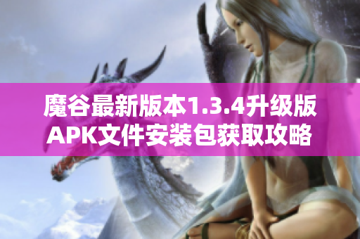 魔谷最新版本1.3.4升級(jí)版APK文件安裝包獲取攻略