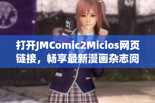 打開JMComic2Micios網(wǎng)頁鏈接，暢享最新漫畫雜志閱讀體驗