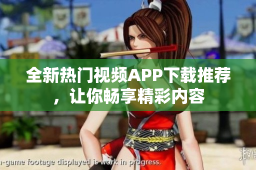 全新熱門視頻APP下載推薦，讓你暢享精彩內容