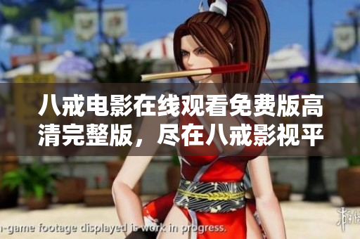 八戒電影在線觀看免費版高清完整版，盡在八戒影視平臺
