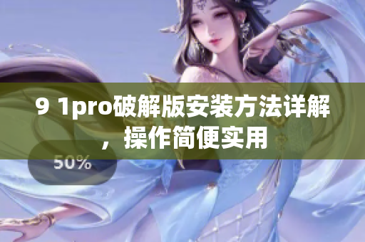 9 1pro破解版安裝方法詳解，操作簡便實用