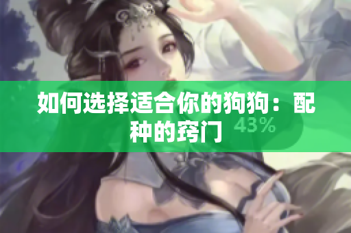 如何選擇適合你的狗狗：配種的竅門
