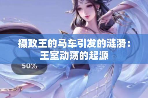 攝政王的馬車引發(fā)的漣漪：王室動蕩的起源