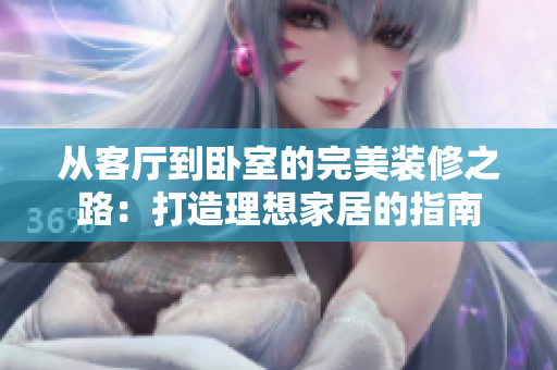 從客廳到臥室的完美裝修之路：打造理想家居的指南
