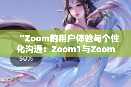 “Zoom的用戶體驗與個性化溝通：Zoom1與Zoom之間的差異”