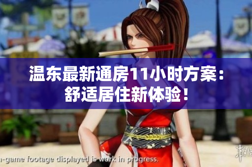 溫東最新通房11小時(shí)方案：舒適居住新體驗(yàn)！