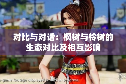 對(duì)比與對(duì)話：楓樹(shù)與柃樹(shù)的生態(tài)對(duì)比及相互影響