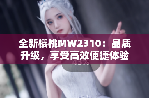 全新櫻桃MW2310：品質(zhì)升級(jí)，享受高效便捷體驗(yàn)