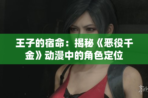 王子的宿命：揭秘《惡役千金》動漫中的角色定位