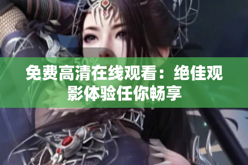 免費高清在線觀看：絕佳觀影體驗任你暢享