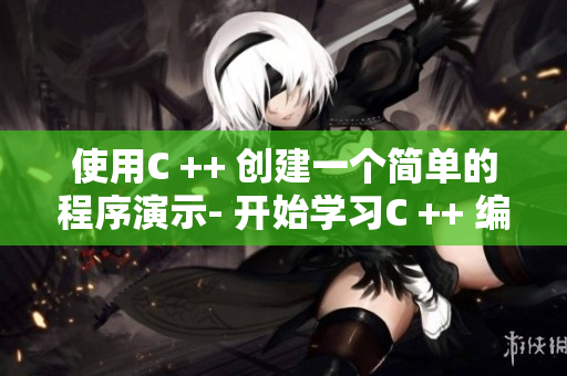 使用C ++ 創(chuàng)建一個簡單的程序演示- 開始學習C ++ 編程