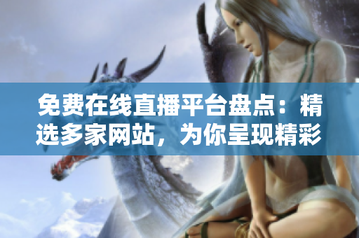 免費在線直播平臺盤點：精選多家網(wǎng)站，為你呈現(xiàn)精彩直播內(nèi)容！